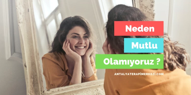 Neden Mutlu Olamıyoruz